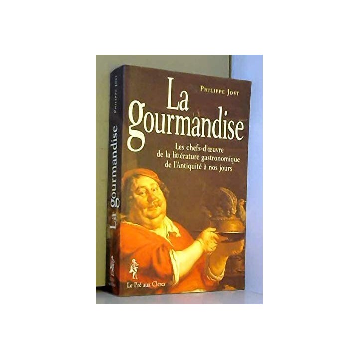 La Gourmandise. Les Chefs-d'Oeuvre de la Littérature Gastronomique de l'Antiquité à nos Jours.